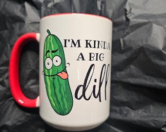 I'm kinda a big dill  15 Oz mug