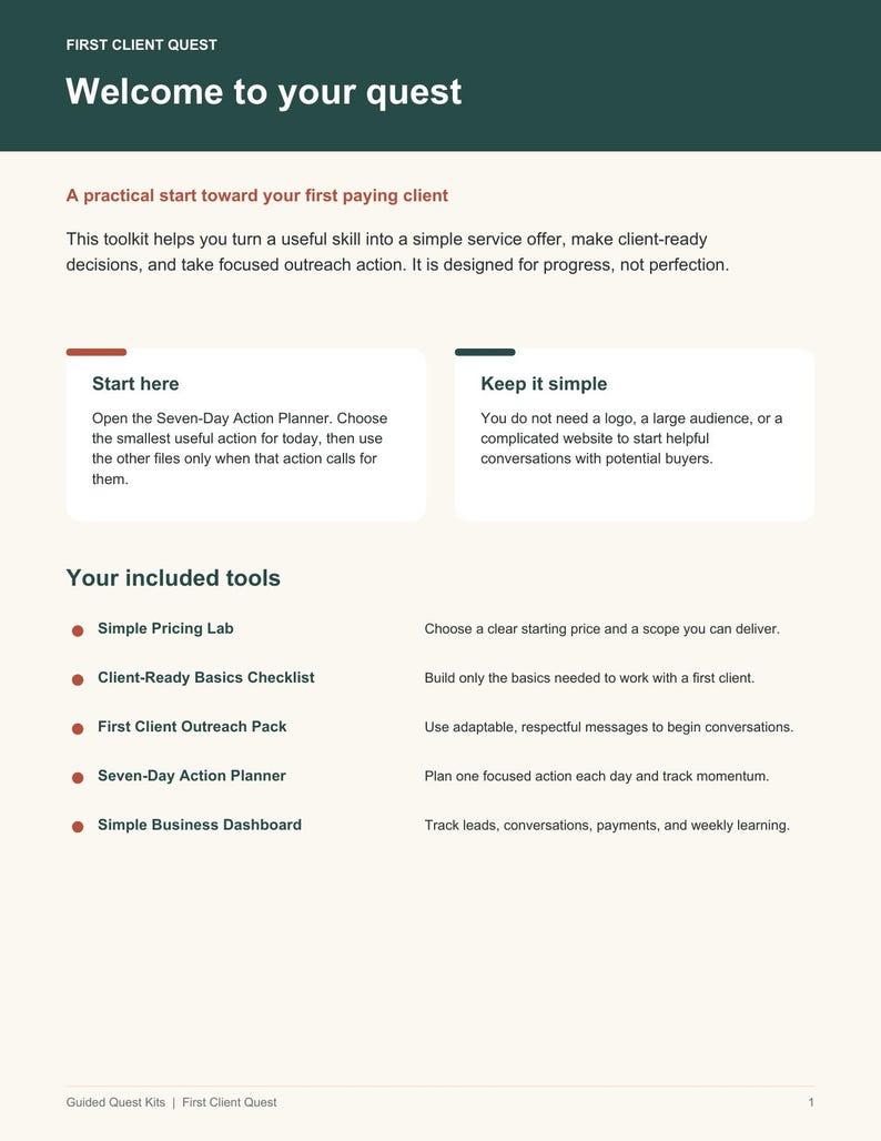May include: A document titled First Client Quest: Welcome to your quest. It outlines a toolkit for starting a business, including a Seven-Day Action Planner, Simple Pricing Lab, Client-Ready Basics Checklist, First Client Outreach Pack, and Simple Business Dashboard.
