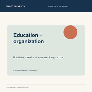May include: A digital graphic with a cream background featuring a light green rectangle containing the text Education + organization and a burnt orange circle. Additional text reads Guided Quest Kits, Practical tools for your next move, Not advice, a service, or a promise of any outcome, A private paperwork companion, and Digital download | guidedquestkits.com.