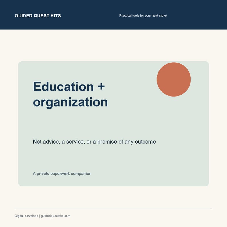 May include: A digital graphic with a cream background featuring a light green rectangle containing the text Education + organization and a burnt orange circle. Additional text reads Guided Quest Kits, Practical tools for your next move, Not advice, a service, or a promise of any outcome, A private paperwork companion, and Digital download | guidedquestkits.com.