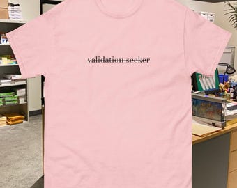 Validation Seeker T-Shirt, Funny People Pleasing & Self-Aware Humor Tee