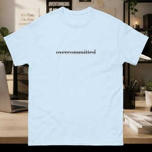 Overcommitted Funny T-Shirt, Work Humor Tee for Overthinkers