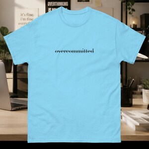 Overcommitted Funny T-Shirt, Work Humor Tee for Overthinkers