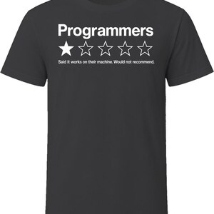 May include: A charcoal gray short-sleeved t-shirt featuring the white text Programmers above a single filled-in star and four empty star outlines, followed by the text Said it works on their machine. Would not recommend.