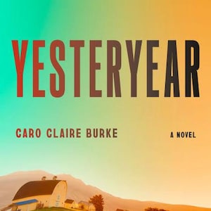 May include: A book cover titled YESTERYEAR by Caro Claire Burke. The background features a gradient from teal to orange over a landscape with a white barn, rolling hills, and houses. Text at the top reads: Perfect wife, perfect life? Think again.