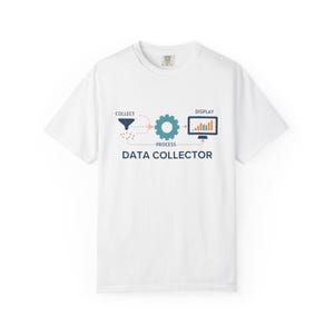 May include: A white short-sleeve t-shirt featuring a graphic diagram with the text COLLECT, PROCESS, and DISPLAY. The design includes a funnel, a gear icon, and a computer monitor displaying a bar chart, with the words DATA COLLECTOR below.