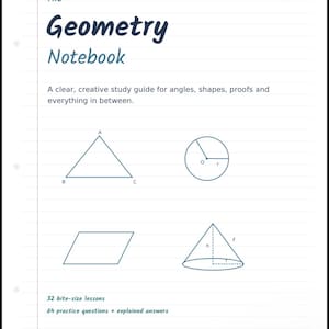 May include: A white notebook page titled The Geometry Notebook with blue text and line drawings of a triangle, a circle with radius r, a parallelogram, and a cone with height h and radius r. It includes the text 32 bite-size lessons and 64 practice questions + explained answers.