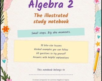 May include: A study notebook titled Algebra 2 The illustrated study notebook with a decorative border of flowers, leaves, and stationery items. The cover features text including 30 bite-size lessons, worked examples, and 60 questions to try yourself.
