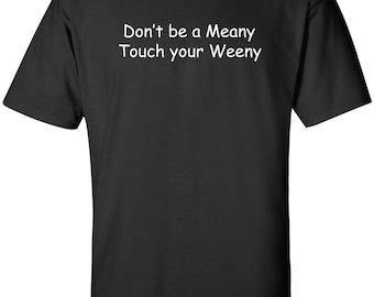 Don't Be a Meany, Touch Your Weeny funny political T-shirt