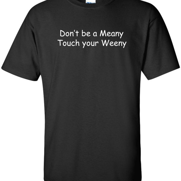 Don't Be a Meany, Touch Your Weeny funny political T-shirt