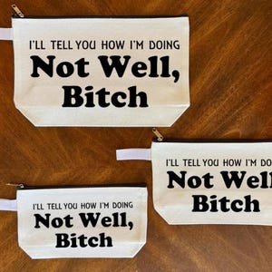 May include: Three canvas zipper pouches with the text "I'LL TELL YOU HOW I'M DOING Not Well, Bitch" in black. Each pouch has a white pull tab and a black zipper.