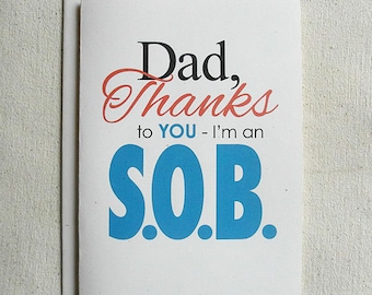 Father's Day Card Funny Dad, Thanks To You-I'm an S.O.B.