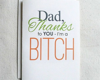 Father's Day Card Funny Dad, Thanks To You-I'm a BITCH