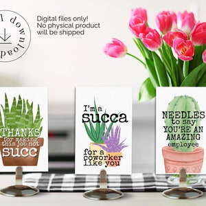 May include: Three printable cards with succulent illustrations and humorous text. The first card says "Thanks for making this job not succ". The second card says "I'm a succa for a coworker like you". The third card says "Needles to say you're an amazing employee".