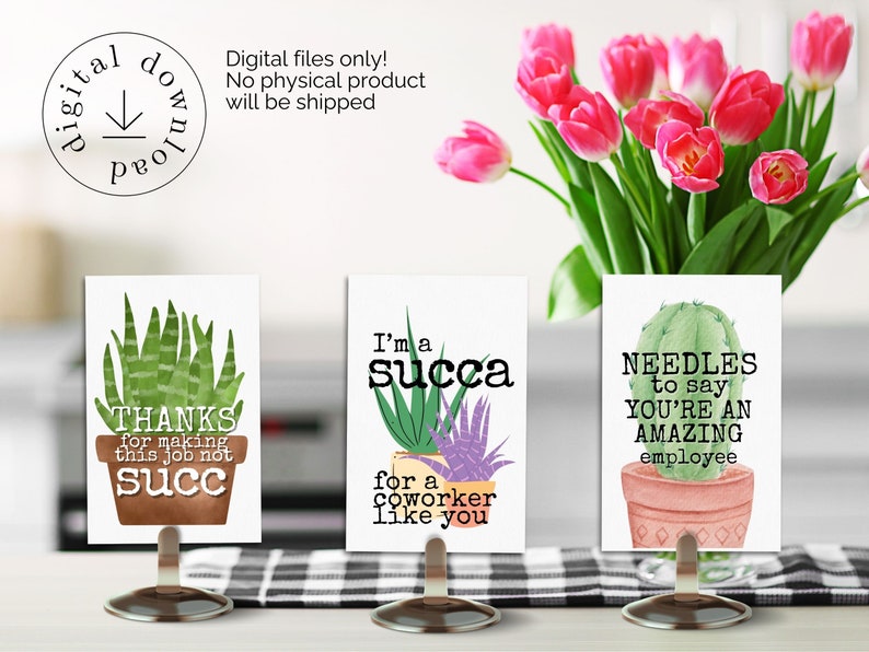 May include: Three printable cards with succulent illustrations and humorous text. The first card says "Thanks for making this job not succ". The second card says "I'm a succa for a coworker like you". The third card says "Needles to say you're an amazing employee".