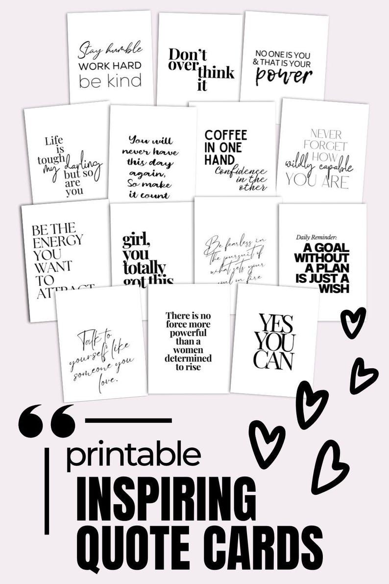 May include: A collection of printable inspiring quote cards with black text on white backgrounds. The cards feature motivational phrases like "Yes You Can" and "Be Kind." Black heart illustrations are also included.