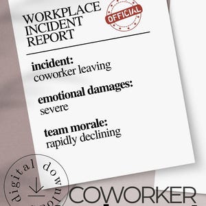 May include: A white card with the text "WORKPLACE INCIDENT REPORT" and "OFFICIAL" stamp. The report details a coworker leaving, severe emotional damages, and rapidly declining team morale. The card also says "COWORKER leaving card download now."