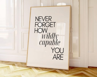 May include: A white poster with black text that reads "Never forget how wildly capable you are".