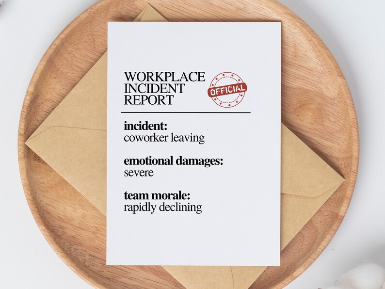 May include: A white card with the text "WORKPLACE INCIDENT REPORT" and "OFFICIAL" stamped in red. The card lists "coworker leaving" as the incident, "severe" emotional damages, and "rapidly declining" team morale.