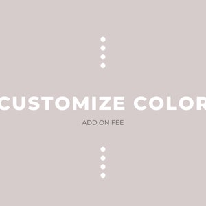 May include: A white text graphic on a light gray background that says "CUSTOMIZE COLOR" with the text "ADD ON FEE" below it. There are five white dots above and below the text.