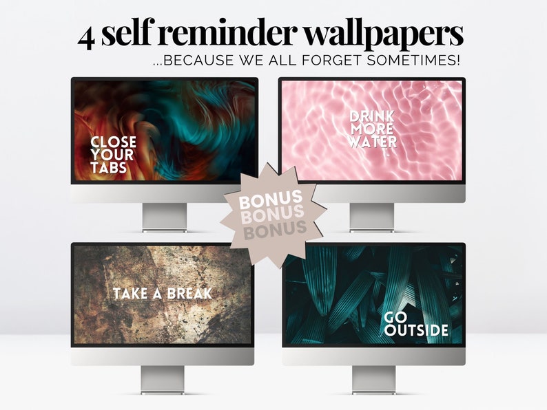 May include: Four computer screens displaying motivational wallpapers with the text "Close Your Tabs", "Take A Break", "Drink More Water", and "Go Outside".