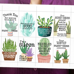 May include: Eight printable gift tags featuring succulent plants and puns. The tags say "Thank You for making this year a succ-cess", "Work would really succ without you!", "We couldn't succ-ceed without you", "Our succ-cess would not be possible without you. Thanks for all you do!", "Thanks for making this job not succ", "I'm a succa for a coworker like you", "Needles to say you're an amazing employee", and "Your teamwork made our succ-cess possible".