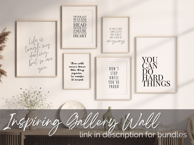 May include: A gallery wall with six inspirational quotes printed on white paper in black text. The quotes are: "Never let success go to your head. Never let failure get to your heart." "Be messy and complicated and afraid and show up anyways." "Life is tough my darling, but so are you." "You will never have this day again. So make it count." "Don't stop until you're proud." "You can do hard things."