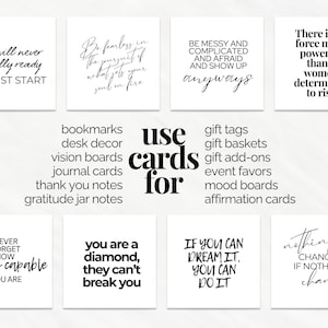 May include: A set of 10 printable affirmation cards with inspirational quotes. The quotes include: "You will never be fully ready, so just start", "Be fearless in the pursuit of what sets your soul on fire", "Be messy and complicated and afraid and show up anyways", "There is no force more powerful than a woman determined to rise", "Never forget how wildly capable you are", "You are a diamond, they can't break you", "If you can dream it, you can do it", "Nothing changes if nothing changes", "Use cards for bookmarks, desk decor, vision boards, journal cards, thank you notes, gratitude jar notes", "Use cards for gift tags, gift baskets, gift add-ons, event favours, mood boards, affirmation cards".