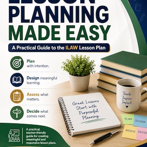 May include: A digital resource guide titled LESSON PLANNING MADE EASY with the subtitle A Practical Guide to the ILAW Lesson Plan. It features a notebook with the text Great Lessons Start with Purposeful Planning, a pen, a plant, and a mug.