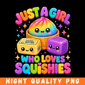 May include: A graphic design featuring a rainbow-colored dumpling in a bamboo steamer, a yellow stick of salted butter labeled 4oz, and a purple cube. The text reads JUST A GIRL WHO LOVES SQUISHIES, surrounded by colorful stars on a black background.