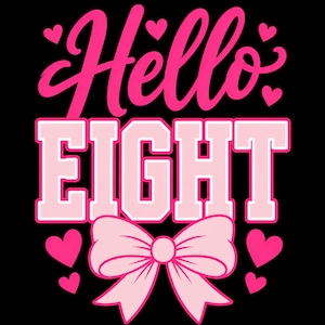 Op de afbeelding: Een grafisch ontwerp op een zwarte achtergrond met het woord Hello in een cursief felroze lettertype boven het woord EIGHT in een lichtroze bloklettertype met een witte omlijning. Het ontwerp is versierd met zes felroze hartjes en een grote lichtroze strik.