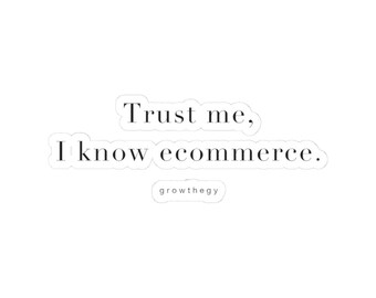 Trust Me I Know Ecommerce Sticker | Quiet Luxury Laptop Sticker | Ecommerce Humor | Growthegy