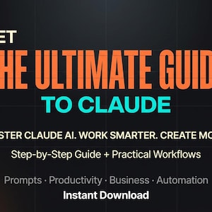 May include: A digital graphic with a black background featuring the text GET THE ULTIMATE GUIDE TO CLAUDE in orange and teal. Below, it reads MASTER CLAUDE AI. WORK SMARTER. CREATE MORE. Step-by-Step Guide + Practical Workflows. Prompts, Productivity, Business, Automation, Instant Download.