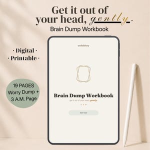 May include: A digital Brain Dump Workbook displayed on a tablet screen with a stylus. The text reads: Get it out of your head, gently. Brain Dump Workbook. Digital. Printable. 19 PAGES Worry Dump + 3 A.M. Page. The screen shows the title and a start button.