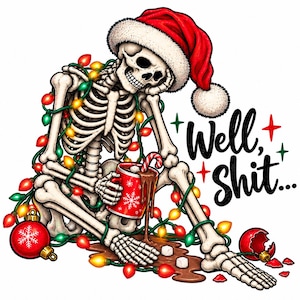 May include: A skeleton wearing a red Santa hat sits tangled in colorful Christmas lights, holding a red mug with a snowflake design that is spilling hot cocoa. The text "Well, SHIT..." is written in black script next to the skeleton.