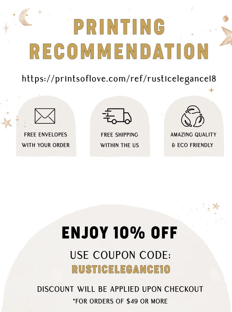 May include: A graphic with the text "PRINTING RECOMMENDATION" and a website address. The graphic also includes three icons: a letter envelope, a delivery truck, and a recycling symbol. The text "ENJOY 10% OFF" is displayed in a large font. Below the text is the phrase "USE COUPON CODE: RUSTICELEGANCE10". The text "DISCOUNT WILL BE APPLIED UPON CHECKOUT *FOR ORDERS OF &pound;49 OR MORE" is displayed in a smaller font.