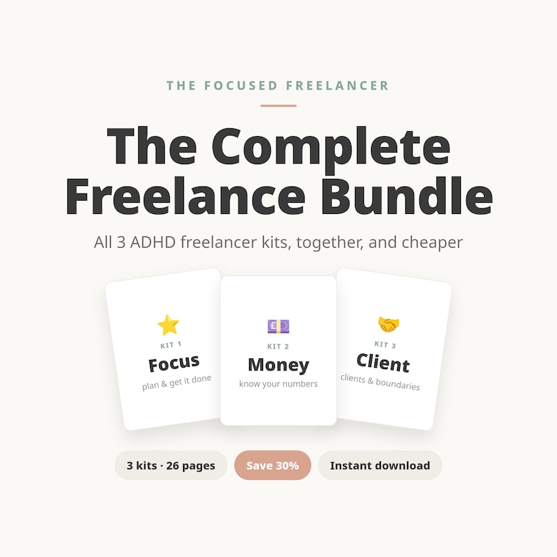 May include: A digital product bundle titled The Focused Freelancer, The Complete Freelance Bundle, All 3 ADHD freelancer kits, together, and cheaper. Includes three cards labeled Kit 1 Focus, Kit 2 Money, and Kit 3 Client. Features 3 kits, 26 pages, Save 30%, and Instant download.