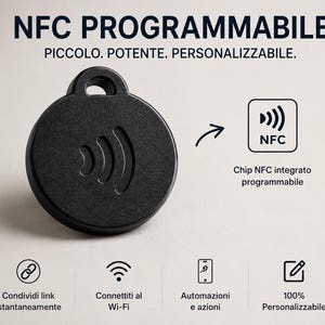 May include: A black circular NFC tag with a keyhole loop at the top and a wireless signal icon embossed on the front. The text reads NFC PROGRAMMABILE, PICCOLO. POTENTE. PERSONALIZZABILE, Chip NFC integrato programmabile, Condividi link istantaneamente, Connettiti al Wi-Fi, Automazioni e azioni, 100% Personalizzabile.