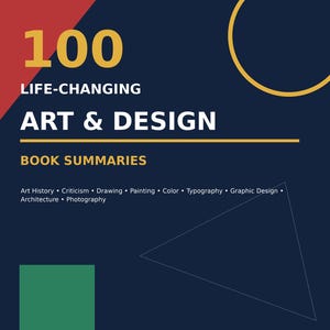 May include: A book cover with a dark blue background featuring the text 100 LIFE-CHANGING ART & DESIGN BOOK SUMMARIES. It includes a red triangle in the top left, a yellow circle, a green square, and a thin white triangle outline. Topics listed include Art History, Criticism, Drawing, Painting, Colour, Typography, Graphic Design, Architecture, and Photography.