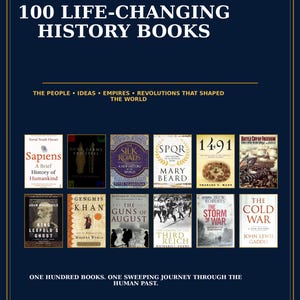 May include: A dark blue poster titled 100 LIFE-CHANGING HISTORY BOOKS, featuring a grid of twelve book covers including Sapiens, Guns Germs and Steel, The Silk Roads, SPQR, 1491, Battle Cry of Freedom, King Leopold's Ghost, Genghis Khan, The Guns of August, The Third Reich, The Storm of War, and The Cold War.