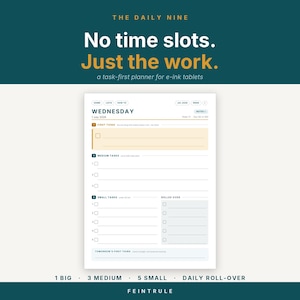 May include: A digital task-first planner for e-ink tablets titled The Daily Nine. The layout features sections for one big task, three medium tasks, five small tasks, and a daily roll-over area, with text reading No time slots. Just the work.