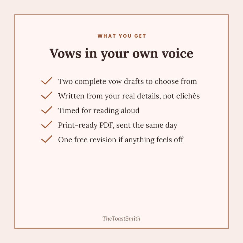以下が含まれることがあります： WHAT YOU GET、Vows in your own voiceと書かれた暗い色のテキストと、誓いの言葉の作成サービス、PDF納品、1回の修正を含む5つのチェックマーク付きリストが記載された明るい色の情報カード。下部にはTheToastSmithと記載されています。