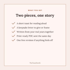 以下が含まれることがあります： 「WHAT YOU GET」および「Two pieces, one story」というタイトルのダークブラウンのテキストが記載された明るい色のインフォグラフィック。チェックマーク付きの5つの項目がリストされています。「A short toast for reading aloud」、「A keepsake letter to give or frame」、「Written from your real years together」、「Print-ready PDF, sent the same day」、「One free revision if anything feels off」、そして下部に「TheToastSmith」とあります。