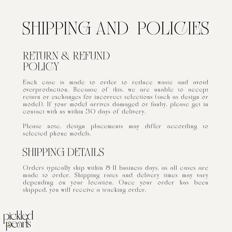 Peut inclure: Un graphique informatif blanc avec du texte noir intitul&eacute; SHIPPING AND POLICIES. Il d&eacute;taille les politiques de retour et de remboursement, notant que les &eacute;tuis sont fabriqu&eacute;s sur commande, et fournit des d&eacute;tails d'exp&eacute;dition, incluant un d&eacute;lai de 8 &agrave; 11 jours ouvrables. Le logo pickled pearls est en bas &agrave; gauche.