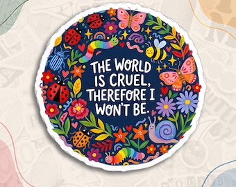 May include: A circular sticker with a dark blue background featuring the text "THE WORLD IS CRUEL, THEREFORE I WON'T BE." The design is surrounded by colorful illustrations of ladybugs, butterflies, a bee, a snail, caterpillars, and flowers.