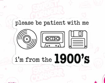 May include: A rectangular sticker featuring black line art of a vinyl record, a cassette tape, and a floppy disk. The text reads: please be patient with me i'm from the 1900's. The design is presented on a white background with a die-cut border.