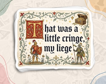 May include: A rectangular sticker featuring an illuminated letter T and the text "That was a little cringe, my liege." The design includes two knights in armor, a treasure chest filled with gold, and ornate floral borders in red, green, and gold.