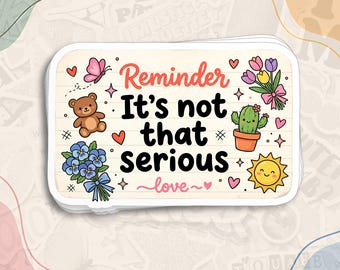 May include: A rectangular sticker with a cream-colored lined paper background featuring the text "Reminder It's not that serious love". Illustrations include a brown teddy bear, a pink butterfly, colorful tulips, a cactus, and a sun.