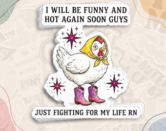 May include: A die-cut sticker featuring a white chicken wearing a yellow headscarf and pink cowboy boots. The text reads I WILL BE FUNNY AND HOT AGAIN SOON GUYS and JUST FIGHTING FOR MY LIFE RN. Purple starburst accents surround the chicken.
