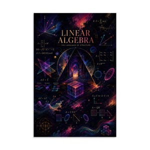Puede incluir: Un póster titulado LINEAR ALGEBRA THE LANGUAGE OF STRUCTURE con un fondo cósmico oscuro y colores de nebulosa vibrantes. Muestra varias fórmulas matemáticas, formas geométricas, una pirámide central y un cubo brillante en el centro.